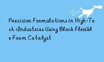 Precision Formulations in High-Tech Industries Using Block Flexible Foam Catalyst